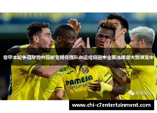 意甲本轮争冠形势突现新变局各强队命运或将迎来全面洗牌潮大势演变中 意甲本轮争冠形势突现新变局各强队命运或将迎来全面洗牌潮大势演变中
