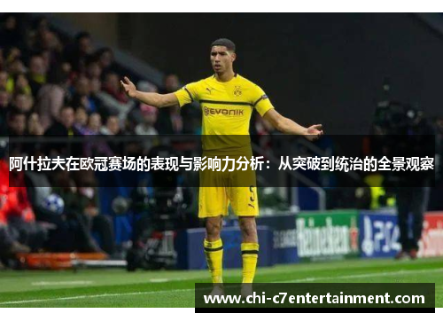 阿什拉夫在欧冠赛场的表现与影响力分析:从突破到统治的全景观察 阿什拉夫在欧冠赛场的表现与影响力分析:从突破到统治的全景观察
