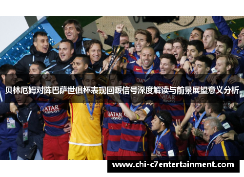 贝林厄姆对阵巴萨世俱杯表现回暖信号深度解读与前景展望意义分析