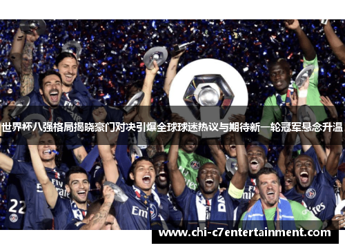 世界杯八强格局揭晓豪门对决引爆全球球迷热议与期待新一轮冠军悬念升温 世界杯八强格局揭晓豪门对决引爆全球球迷热议与期待新一轮冠军悬念升温