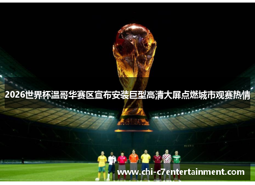 2026世界杯温哥华赛区宣布安装巨型高清大屏点燃城市观赛热情