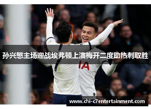 孙兴慜主场迎战埃弗顿上演梅开二度助热刺取胜