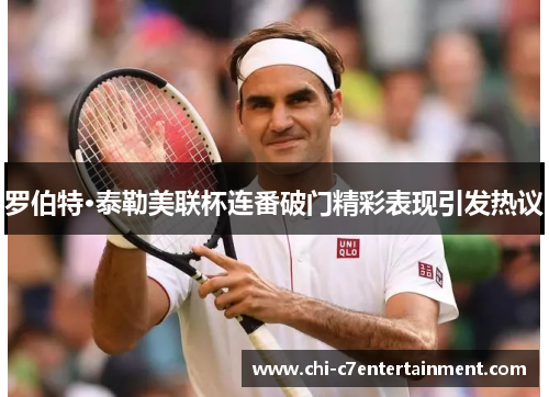 罗伯特·泰勒美联杯连番破门精彩表现引发热议 罗伯特·泰勒美联杯连番破门精彩表现引发热议