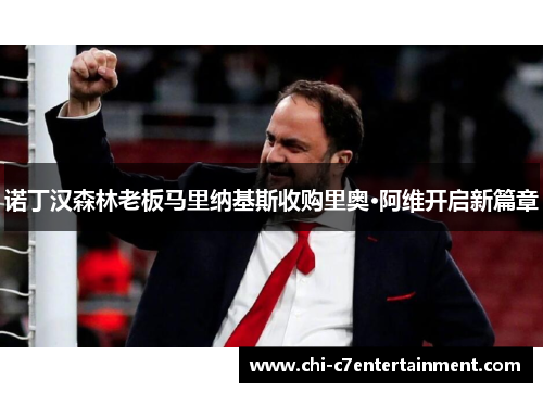 诺丁汉森林老板马里纳基斯收购里奥·阿维开启新篇章 诺丁汉森林老板马里纳基斯收购里奥·阿维开启新篇章