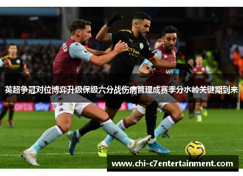 英超争冠对位博弈升级保级六分战伤病管理成赛季分水岭关键期到来 英超争冠对位博弈升级保级六分战伤病管理成赛季分水岭关键期到来